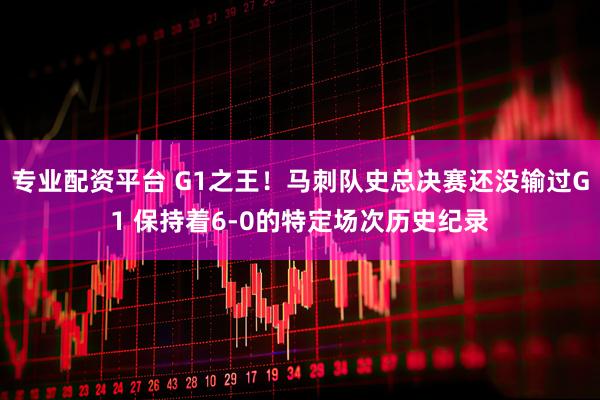 专业配资平台 G1之王！马刺队史总决赛还没输过G1 保持着6-0的特定场次历史纪录